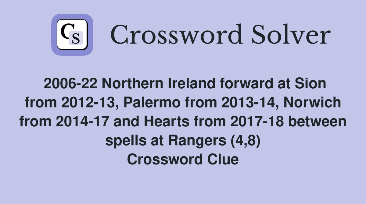 2006-22 Northern Ireland forward at Sion from 2012-13, Palermo from 2013-14, Norwich from 2014-17 and Hearts from 2017-18 between spells at Rangers (4,8) Crossword Clue