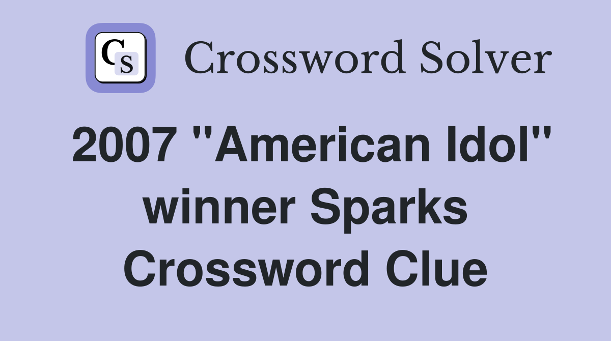 2007 "American Idol" winner Sparks Crossword Clue