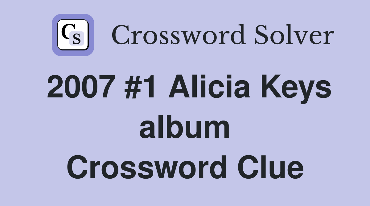 2007 #1 Alicia Keys album Crossword Clue