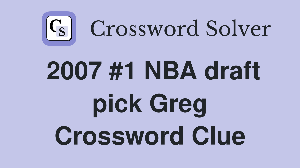2007 #1 NBA draft pick Greg Crossword Clue