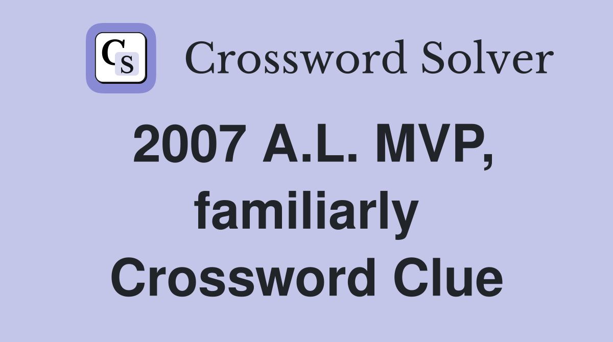 2007 A.L. MVP, familiarly Crossword Clue