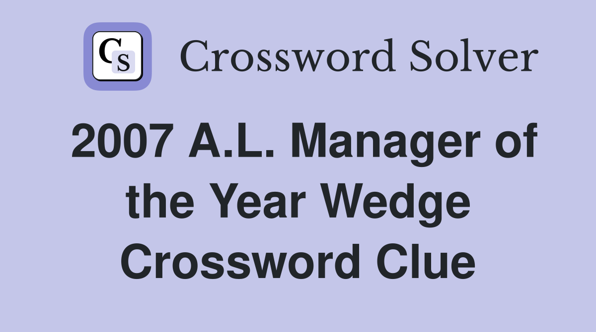 2007 A.L. Manager of the Year Wedge Crossword Clue