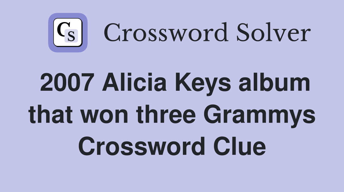 2007 Alicia Keys album that won three Grammys Crossword Clue