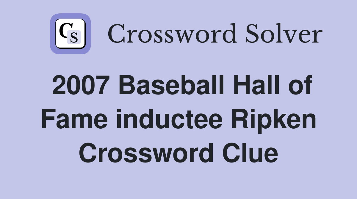 2007 Baseball Hall of Fame inductee Ripken Crossword Clue