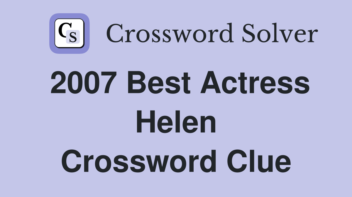 2007 Best Actress Helen Crossword Clue
