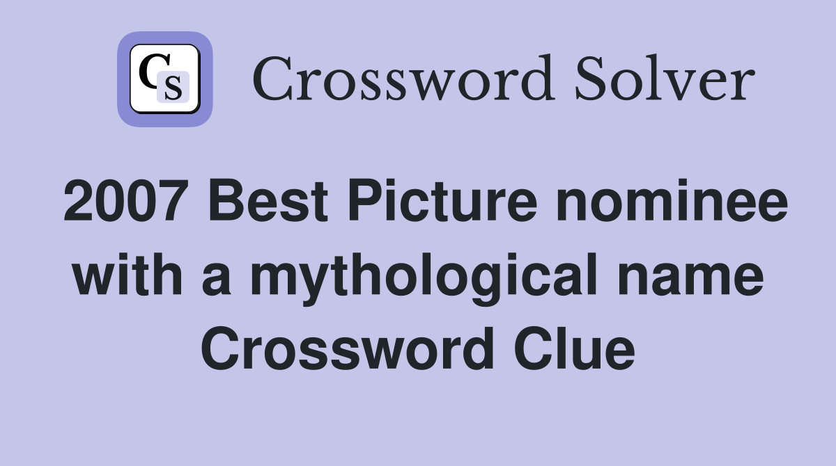 2007 Best Picture nominee with a mythological name Crossword Clue