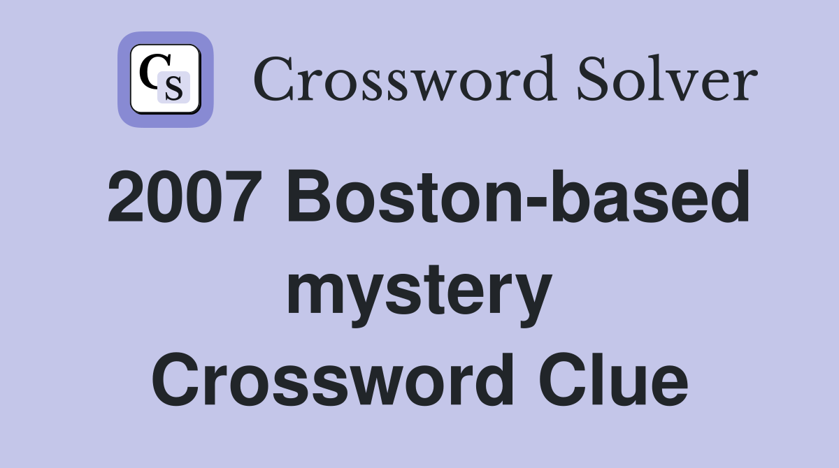 2007 Boston-based mystery Crossword Clue