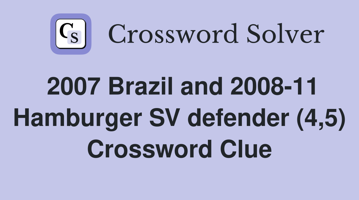 2007 Brazil and 2008-11 Hamburger SV defender (4,5) Crossword Clue