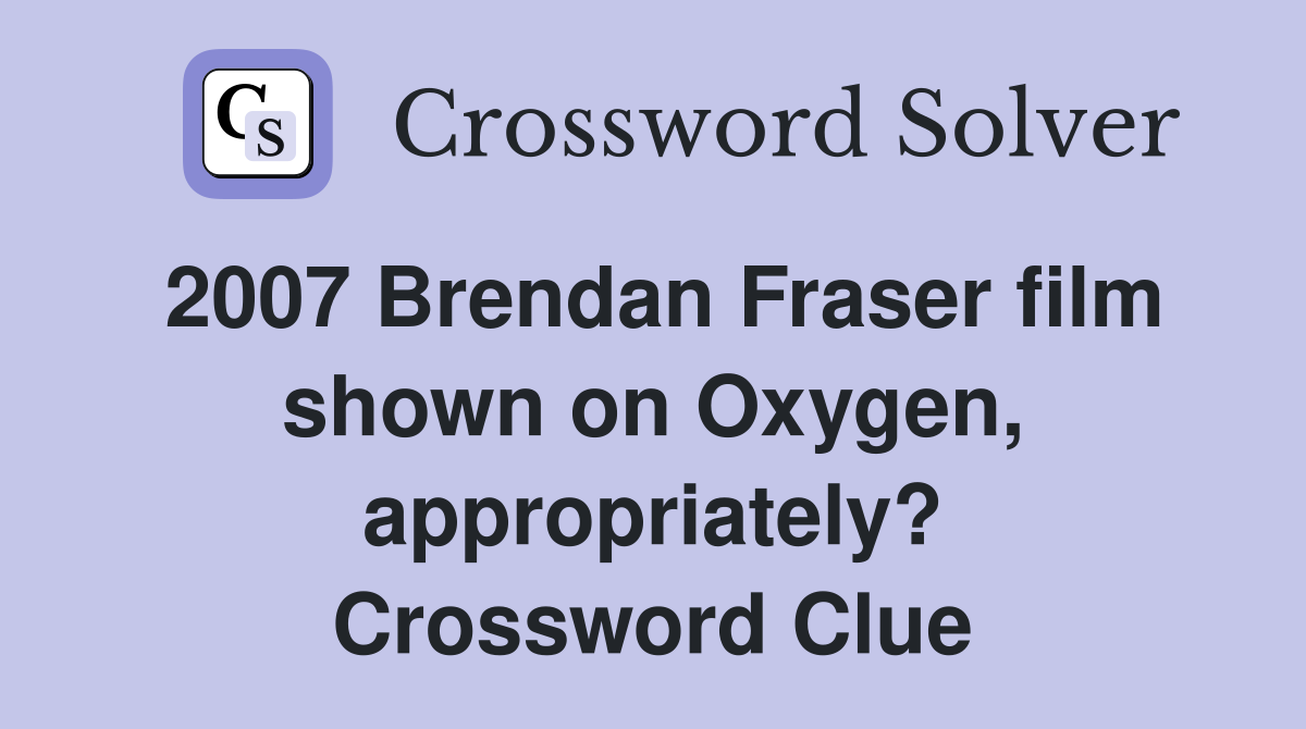 2007 Brendan Fraser film shown on Oxygen, appropriately? Crossword Clue