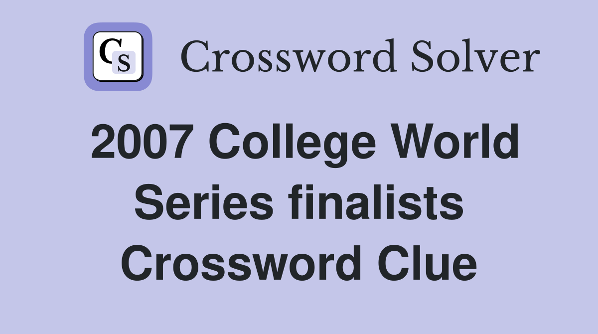 2007 College World Series finalists Crossword Clue