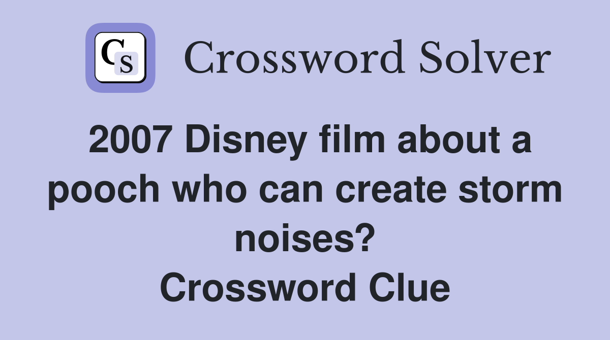 2007 Disney film about a pooch who can create storm noises? Crossword Clue