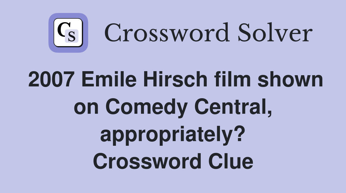 2007 Emile Hirsch film shown on Comedy Central, appropriately? Crossword Clue