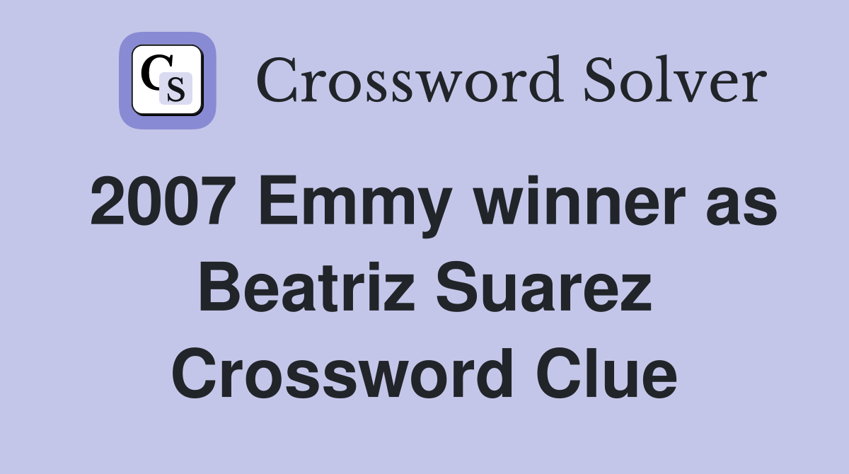 2007 Emmy winner as Beatriz Suarez Crossword Clue