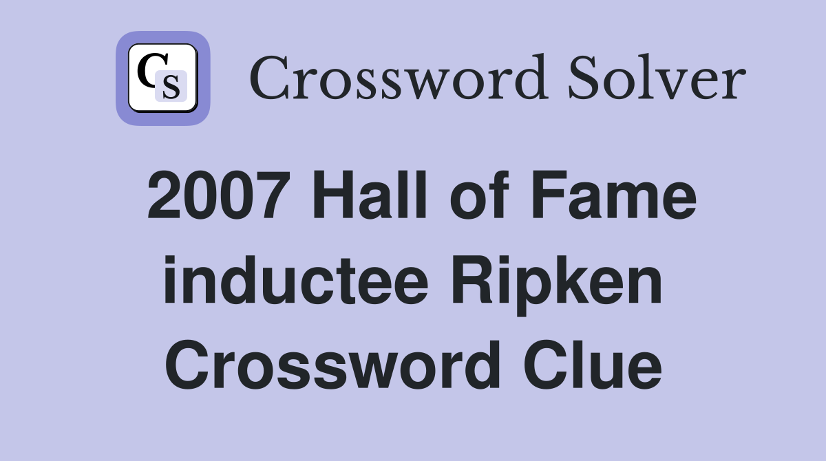 2007 Hall of Fame inductee Ripken Crossword Clue