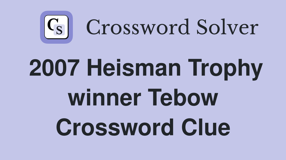 2007 Heisman Trophy winner Tebow Crossword Clue