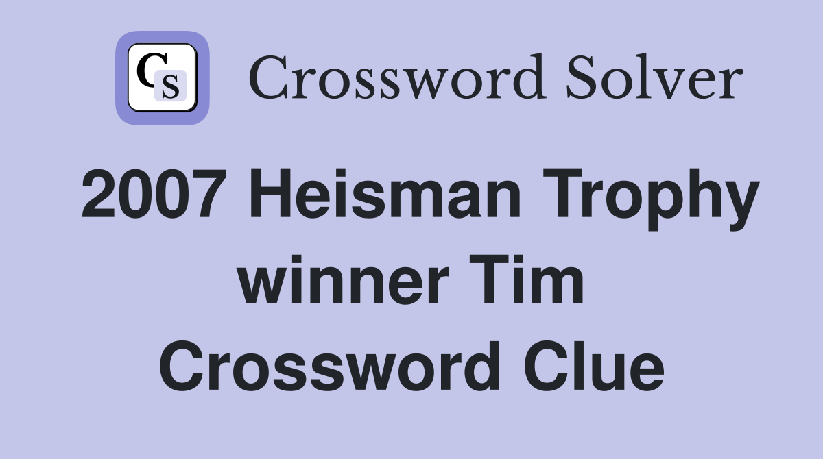 2007 Heisman Trophy winner Tim Crossword Clue