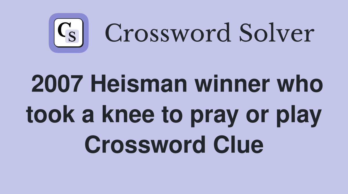 2007 Heisman winner who took a knee to pray or play Crossword Clue