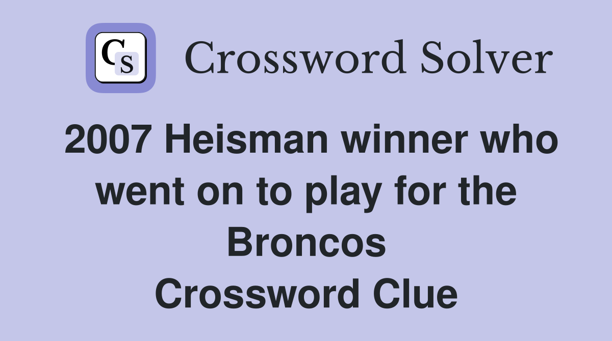 2007 Heisman winner who went on to play for the Broncos Crossword Clue