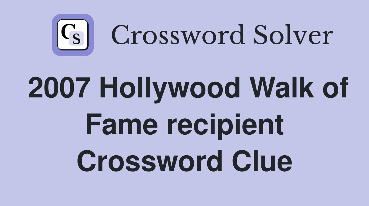 2007 Hollywood Walk of Fame recipient Crossword Clue