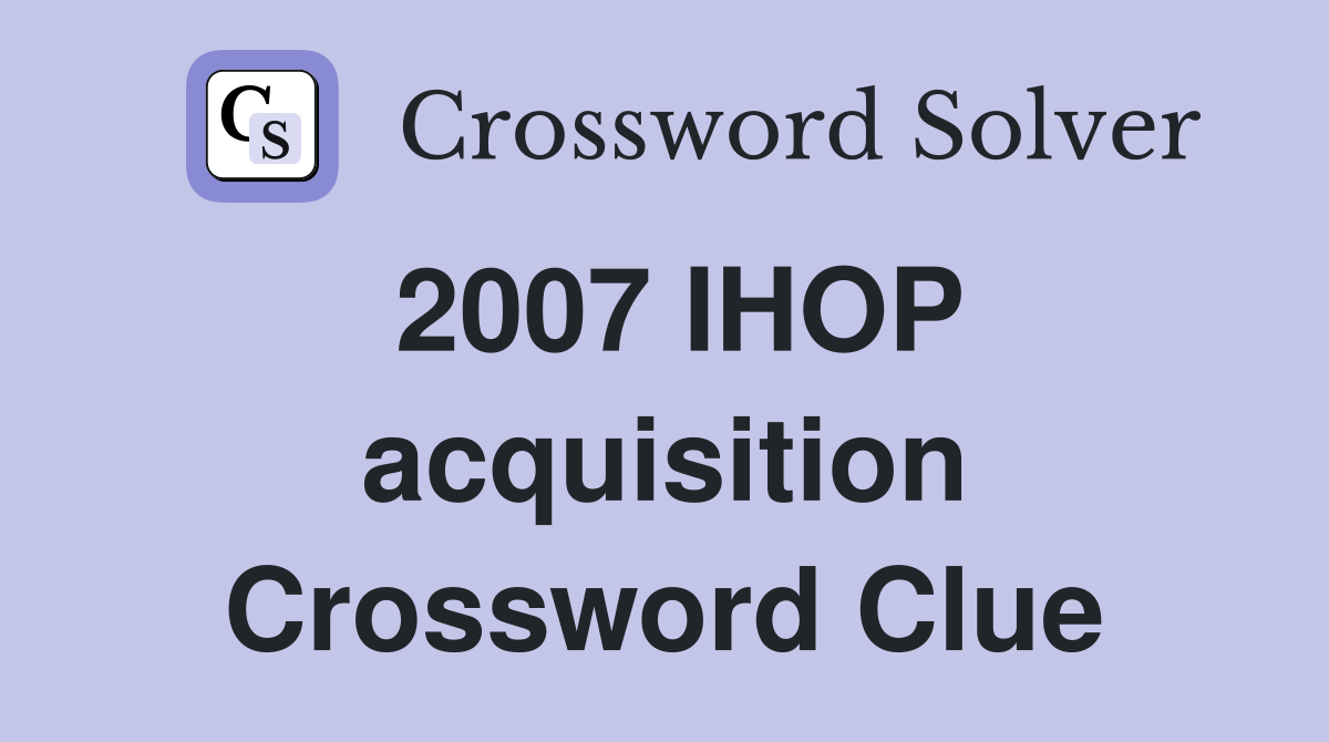 2007 IHOP acquisition Crossword Clue