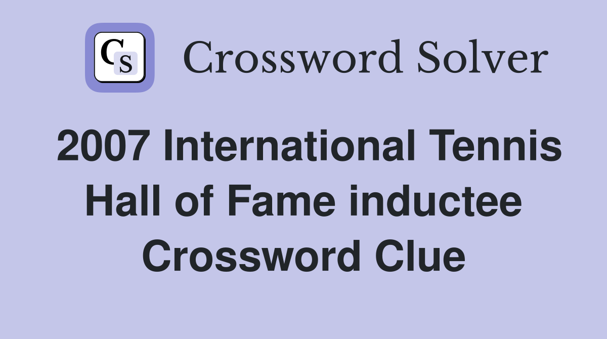 2007 International Tennis Hall of Fame inductee Crossword Clue