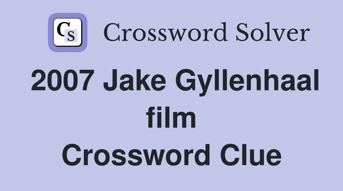 2007 Jake Gyllenhaal film Crossword Clue