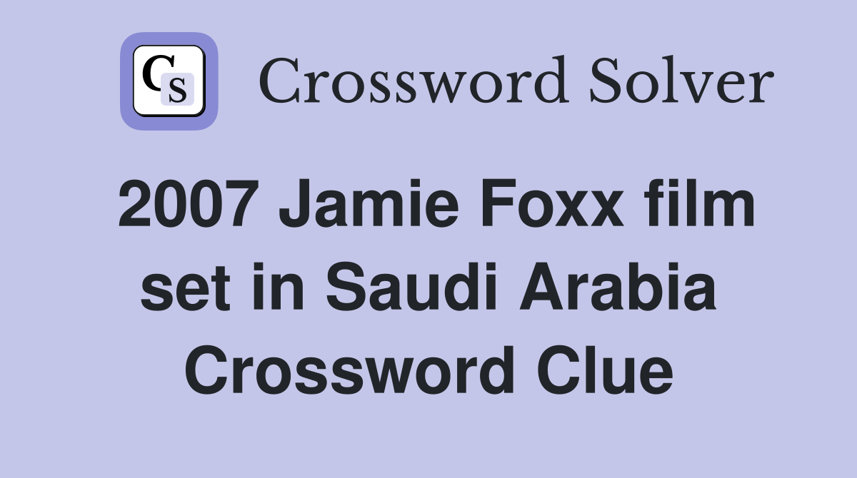 2007 Jamie Foxx film set in Saudi Arabia Crossword Clue