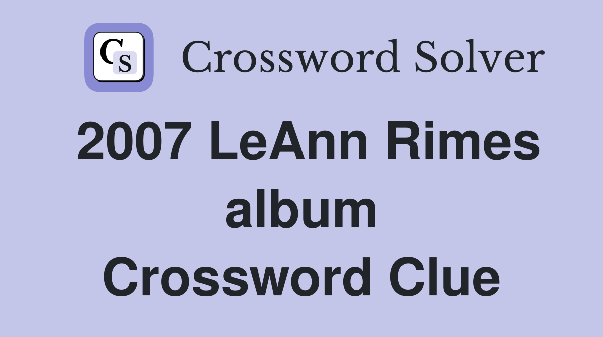 2007 LeAnn Rimes album Crossword Clue