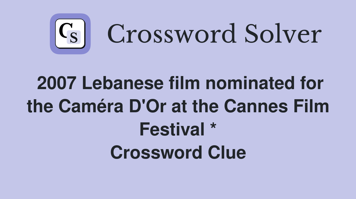 2007 Lebanese film nominated for the Caméra D'Or at the Cannes Film Festival * Crossword Clue