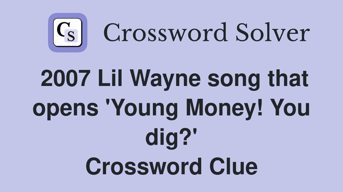 2007 Lil Wayne song that opens 'Young Money! You dig?' Crossword Clue