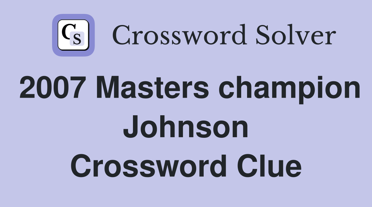 2007 Masters champion Johnson Crossword Clue