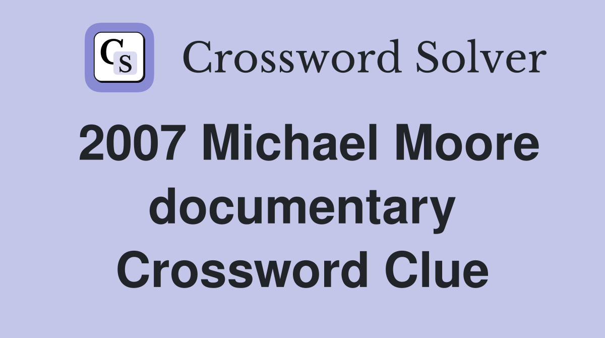 2007 Michael Moore documentary Crossword Clue