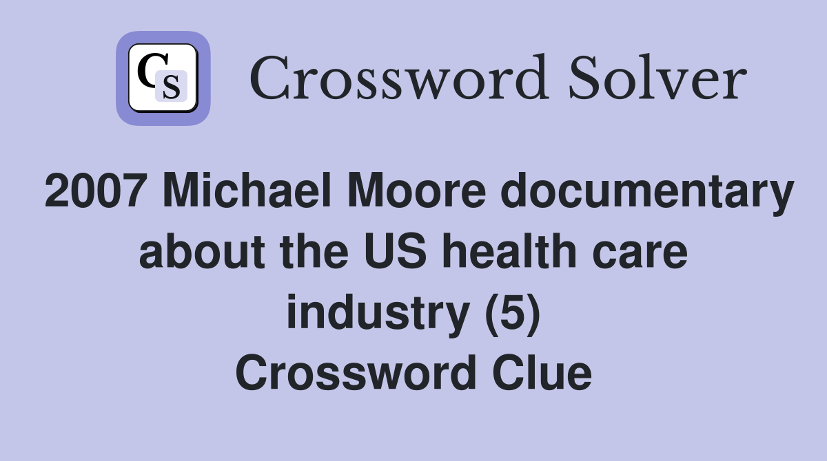 2007 Michael Moore documentary about the US health care industry (5) Crossword Clue