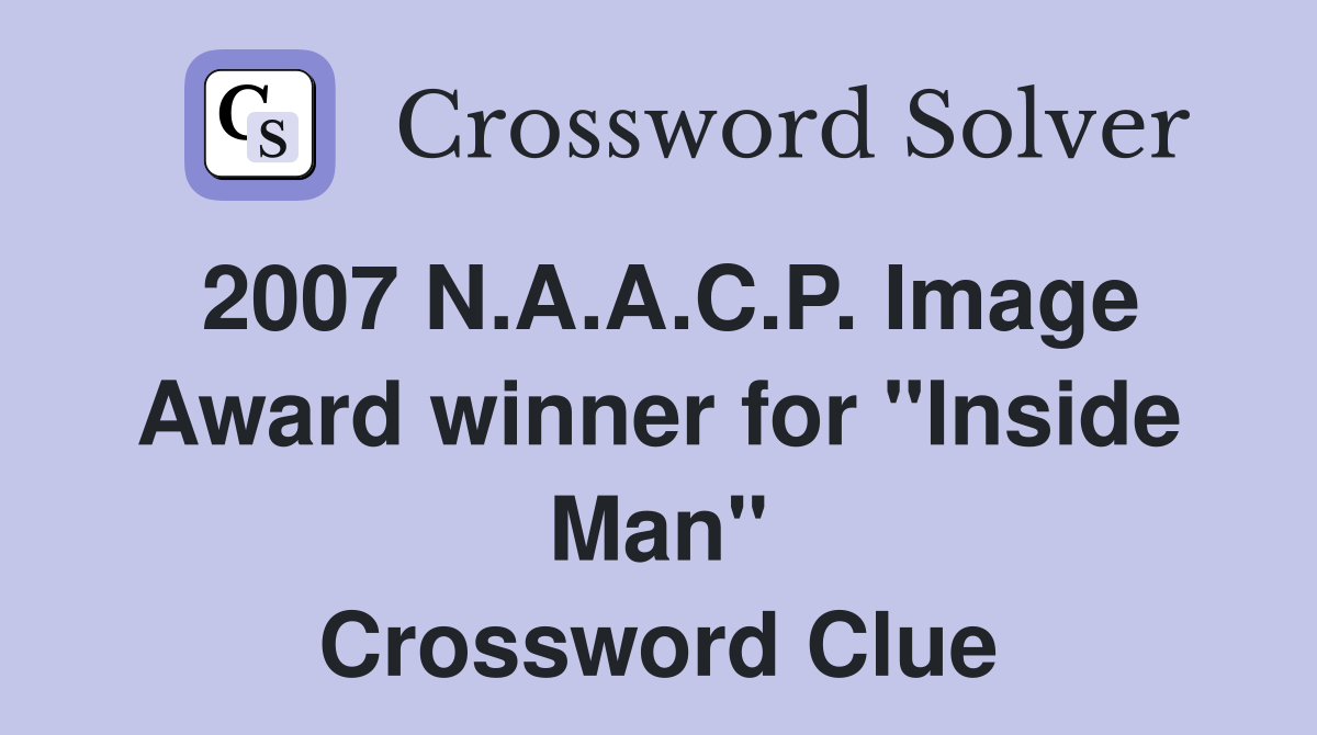 2007 N.A.A.C.P. Image Award winner for "Inside Man" Crossword Clue