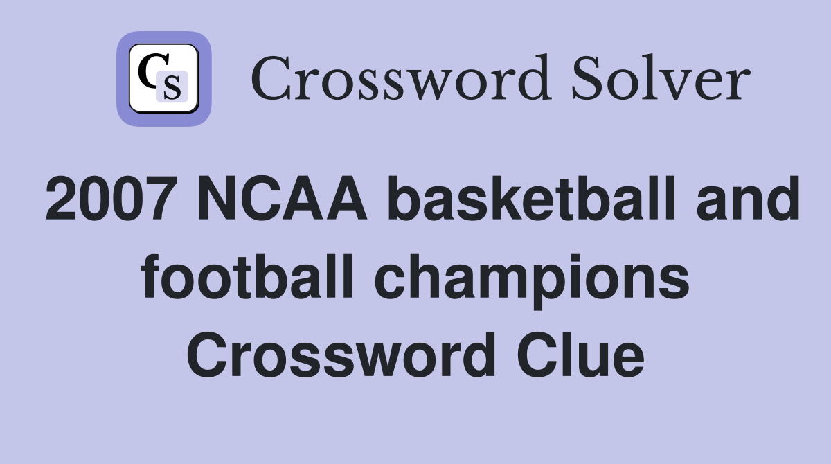 2007 NCAA basketball and football champions Crossword Clue
