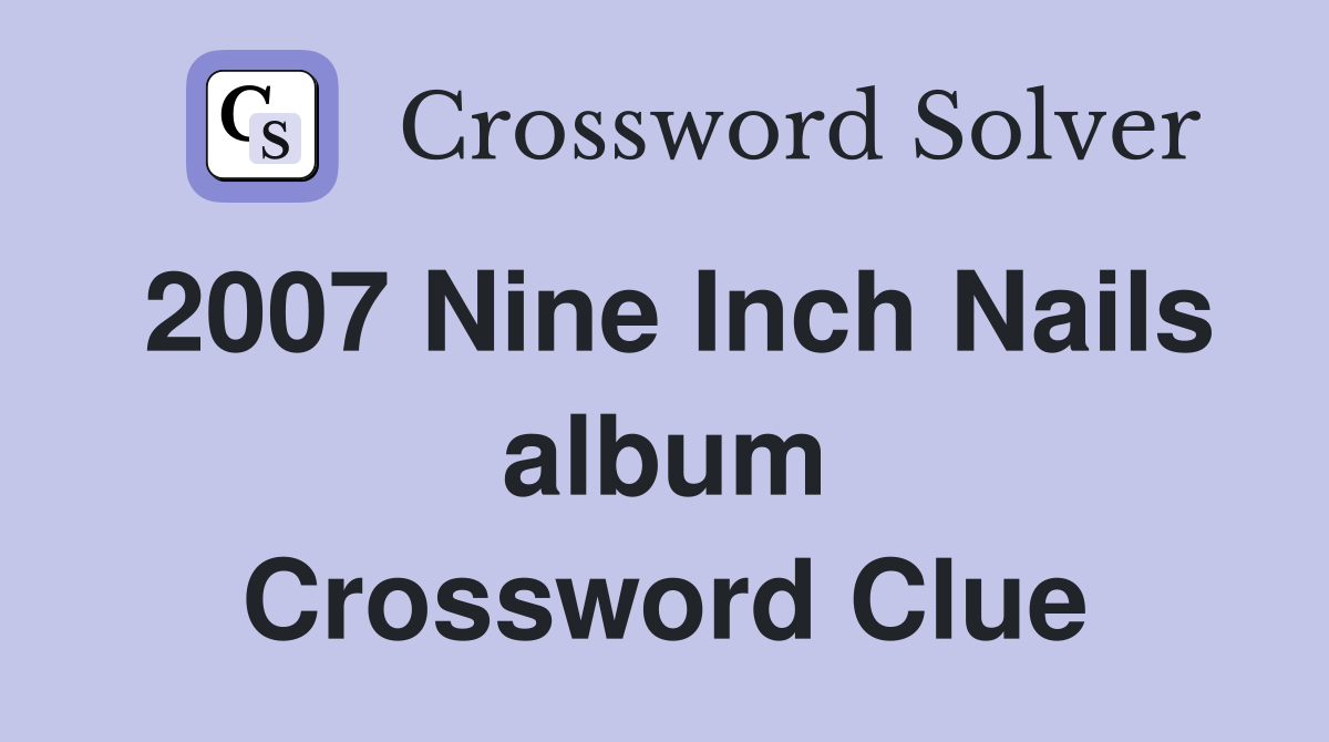 2007 Nine Inch Nails album Crossword Clue