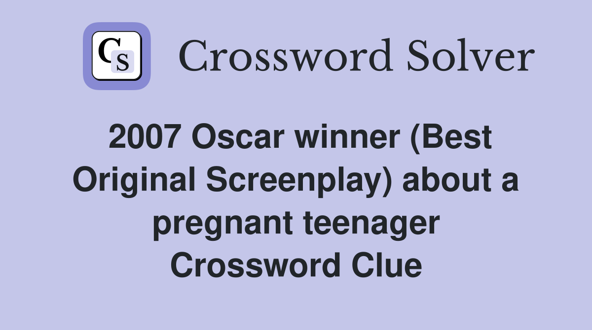 2007 Oscar winner (Best Original Screenplay) about a pregnant teenager Crossword Clue