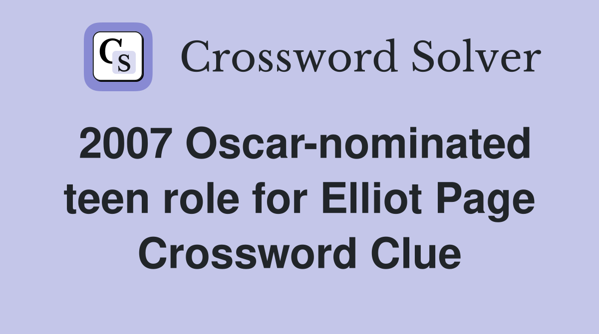 2007 Oscar-nominated teen role for Elliot Page Crossword Clue