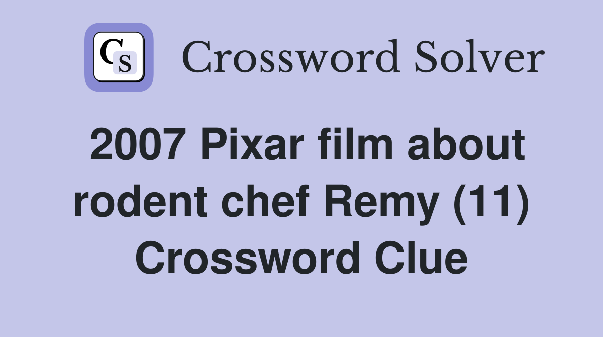 2007 Pixar film about rodent chef Remy (11) Crossword Clue