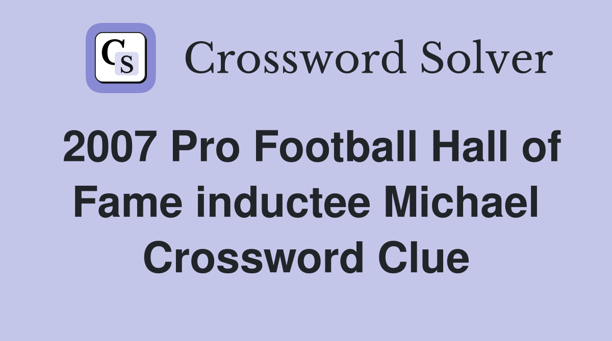2007 Pro Football Hall of Fame inductee Michael Crossword Clue