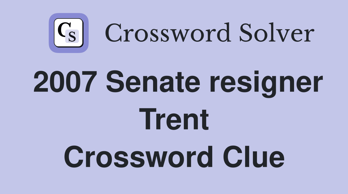 2007 Senate resigner Trent Crossword Clue
