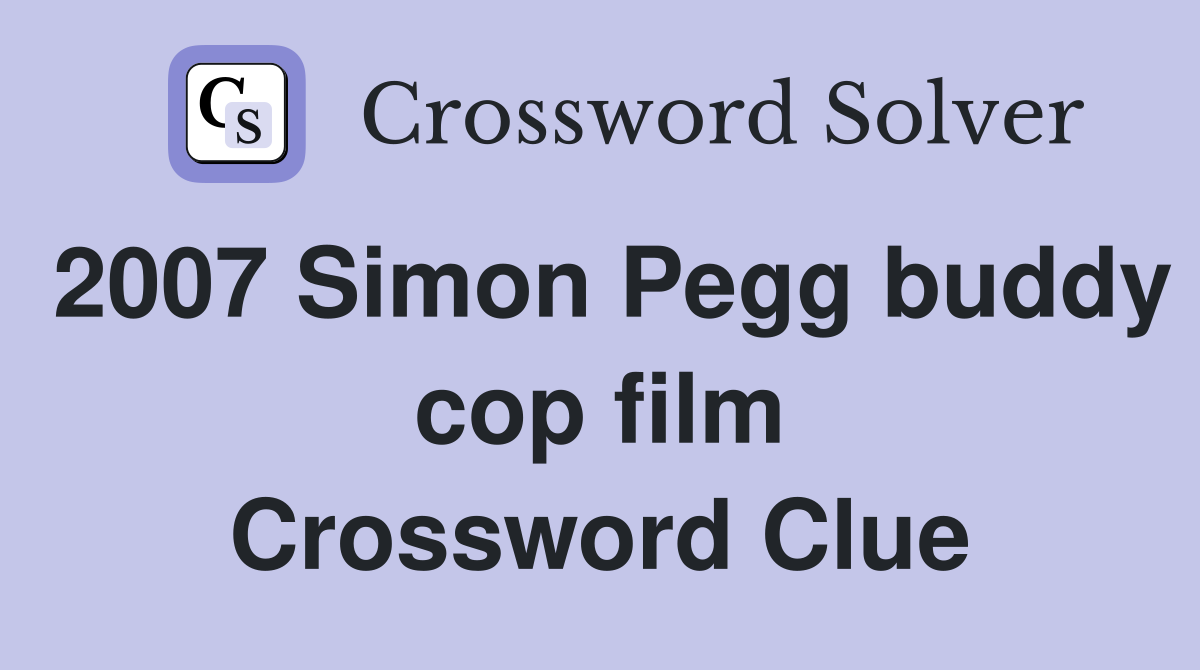 2007 Simon Pegg buddy cop film Crossword Clue