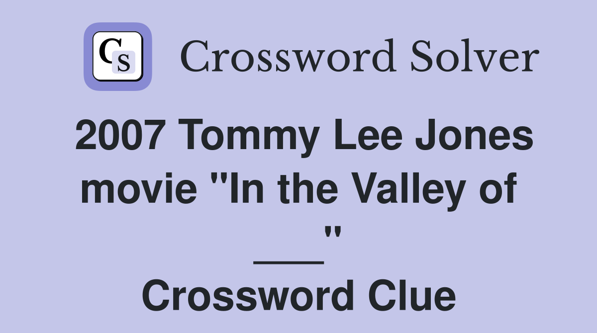 2007 Tommy Lee Jones movie "In the Valley of ___" Crossword Clue