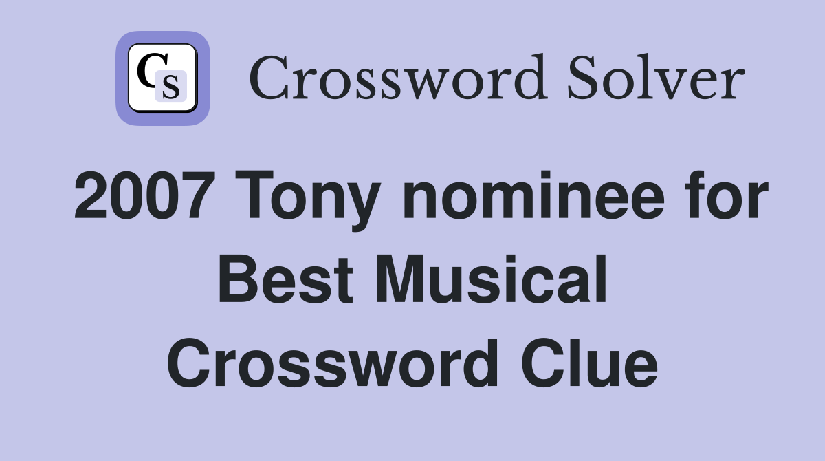 2007 Tony nominee for Best Musical Crossword Clue