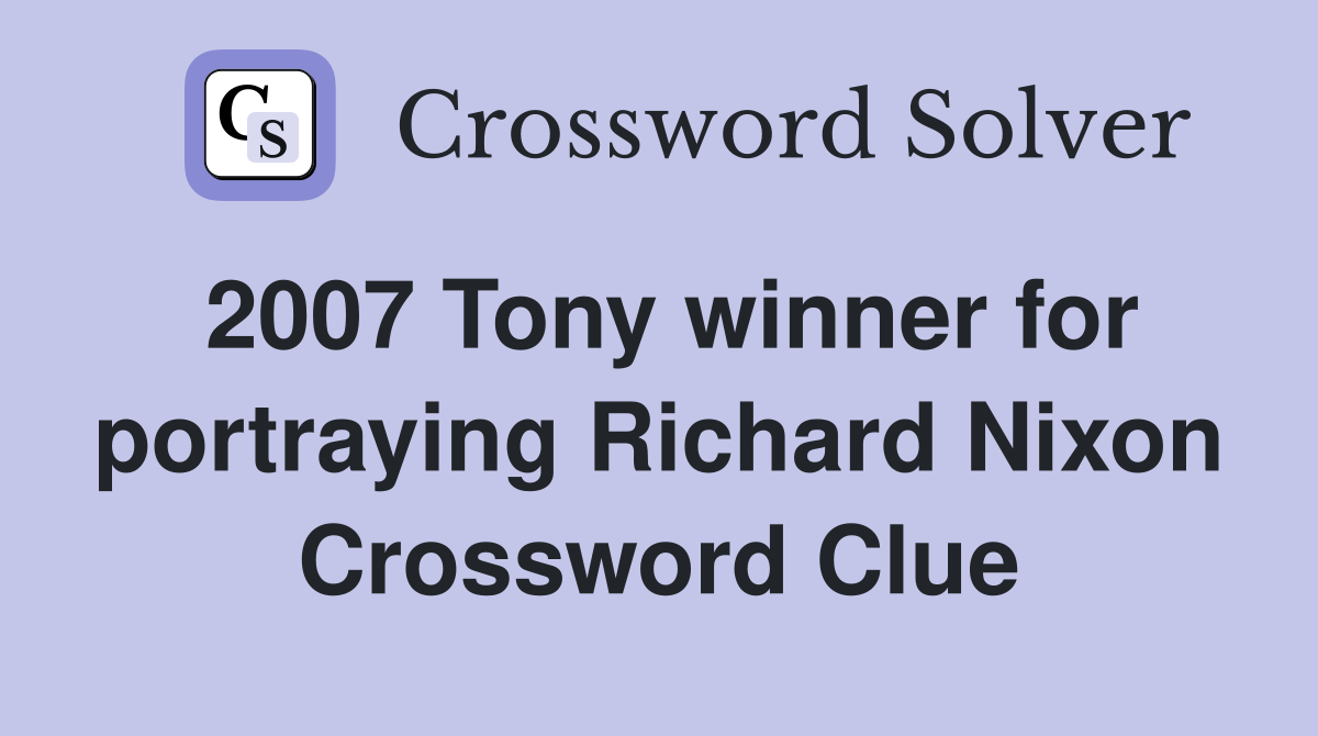 2007 Tony winner for portraying Richard Nixon Crossword Clue