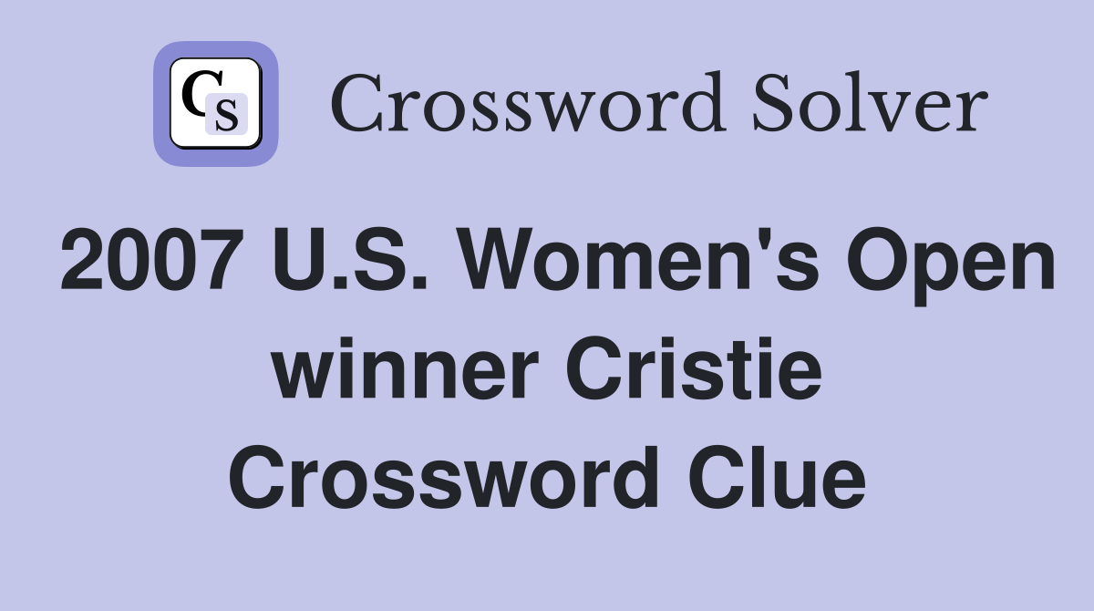 2007 U.S. Women's Open winner Cristie Crossword Clue