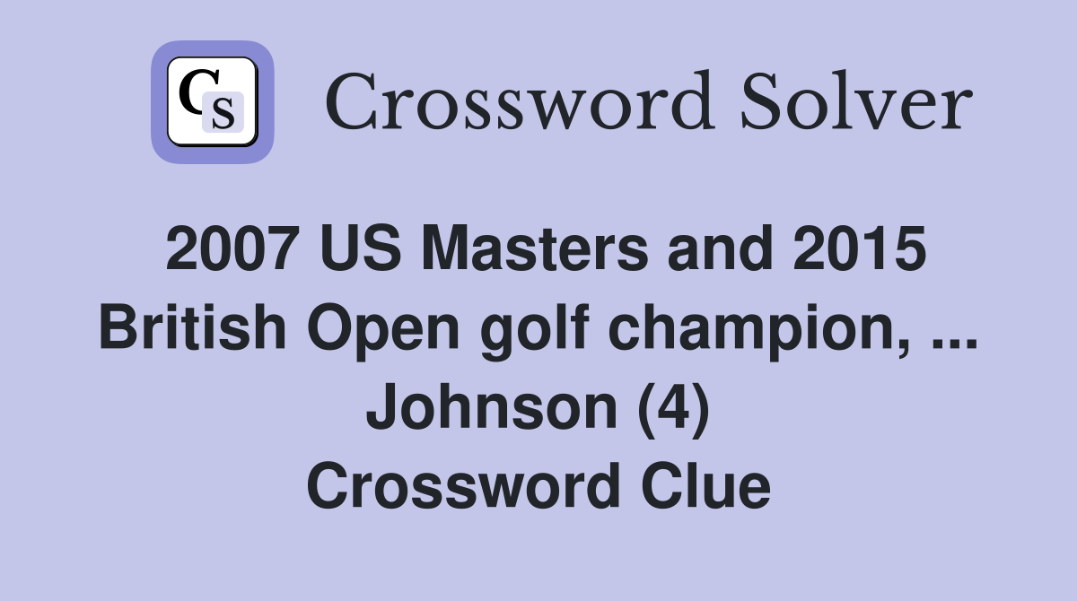 2007 US Masters and 2015 British Open golf champion, ... Johnson (4) Crossword Clue