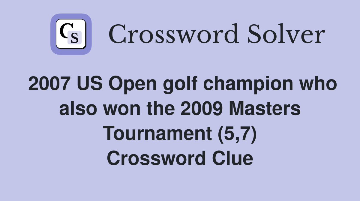 2007 US Open golf champion who also won the 2009 Masters Tournament (5,7) Crossword Clue