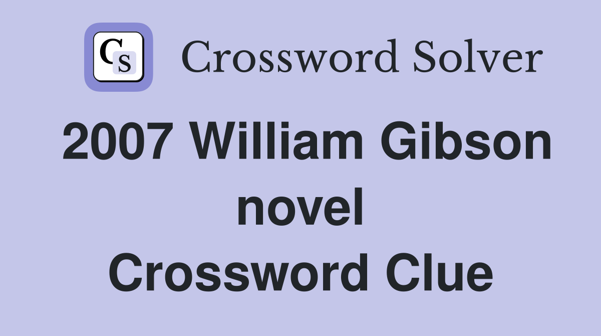 2007 William Gibson novel Crossword Clue