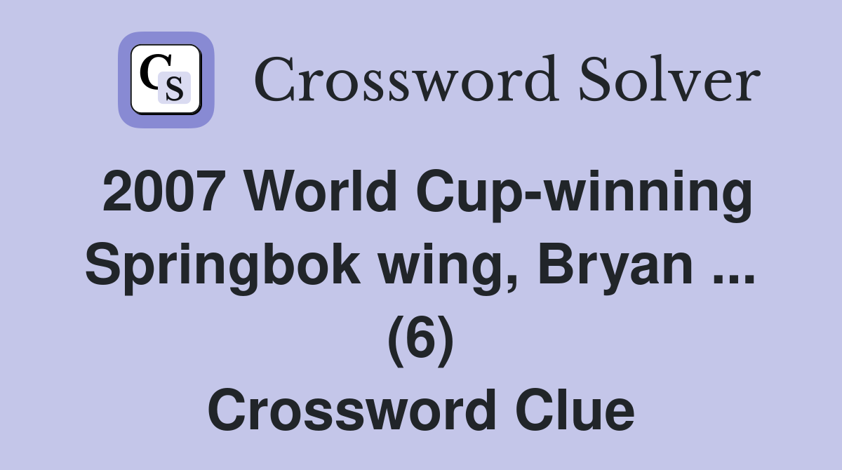 2007 World Cup-winning Springbok wing, Bryan ... (6) Crossword Clue